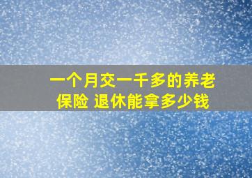 一个月交一千多的养老保险 退休能拿多少钱